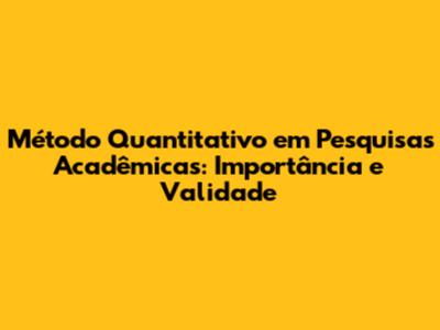 Método Quantitativo em Pesquisas Acadêmicas: Importância e Validade