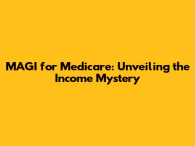 MAGI for Medicare: Unveiling the Income Mystery
