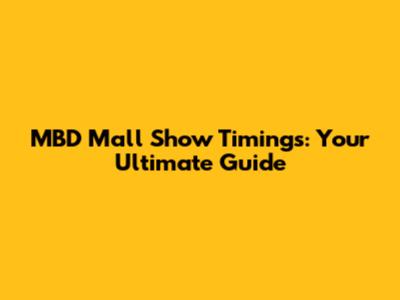 MBD Mall Show Timings: Your Ultimate Guide