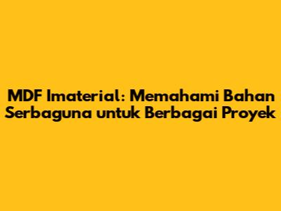 MDF Imaterial: Memahami Bahan Serbaguna untuk Berbagai Proyek