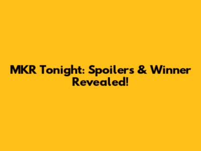 MKR Tonight: Spoilers & Winner Revealed!