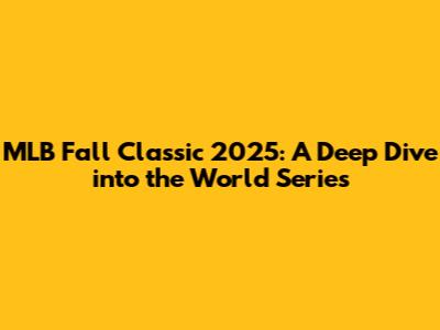 MLB Fall Classic 2025: A Deep Dive into the World Series