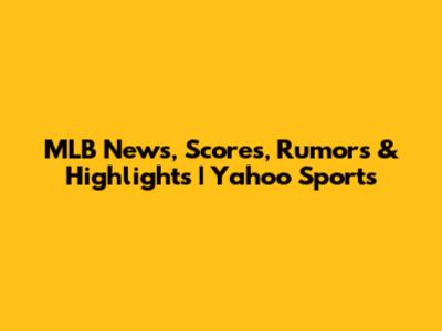 MLB News, Scores, Rumors & Highlights | Yahoo Sports