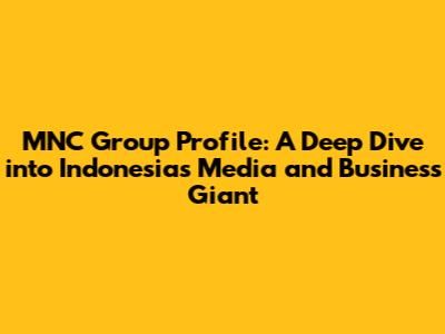 MNC Group Profile: A Deep Dive into Indonesia's Media and Business Giant