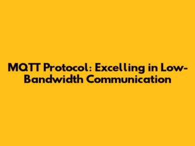 MQTT Protocol: Excelling in Low-Bandwidth Communication