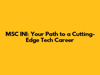 MSC INI: Your Path to a Cutting-Edge Tech Career