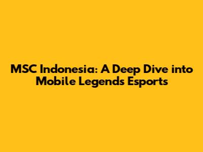 MSC Indonesia: A Deep Dive into Mobile Legends Esports