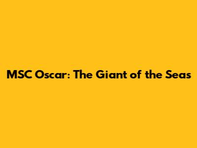 MSC Oscar: The Giant of the Seas