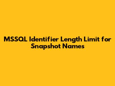 MSSQL Identifier Length Limit for Snapshot Names