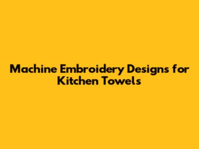 Machine Embroidery Designs for Kitchen Towels