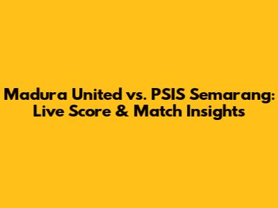Madura United vs. PSIS Semarang: Live Score & Match Insights
