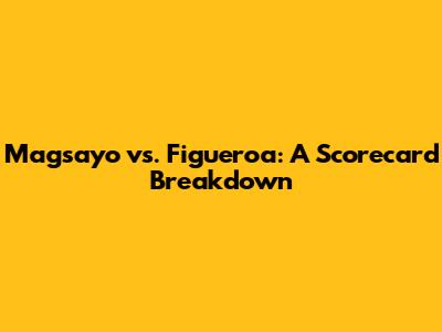 Magsayo vs. Figueroa: A Scorecard Breakdown