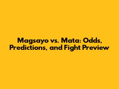 Magsayo vs. Mata: Odds, Predictions, and Fight Preview