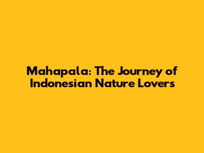 Mahapala: The Journey of Indonesian Nature Lovers