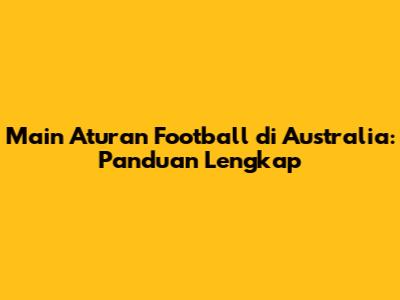 Main Aturan Football di Australia: Panduan Lengkap