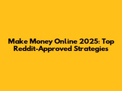 Make Money Online 2025: Top Reddit-Approved Strategies