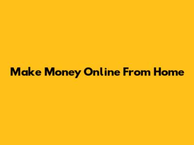 Make Money Online From Home