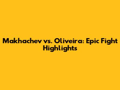 Makhachev vs. Oliveira: Epic Fight Highlights