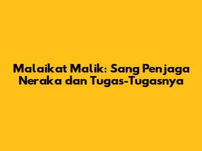 Malaikat Malik: Sang Penjaga Neraka dan Tugas-Tugasnya
