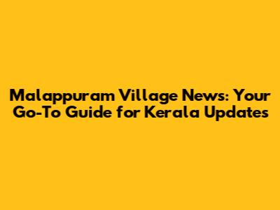 Malappuram Village News: Your Go-To Guide for Kerala Updates