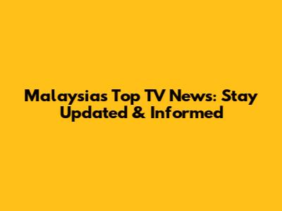 Malaysia's Top TV News: Stay Updated & Informed