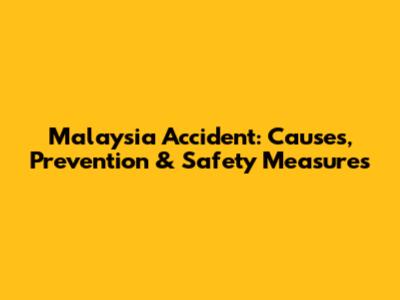 Malaysia Accident: Causes, Prevention & Safety Measures