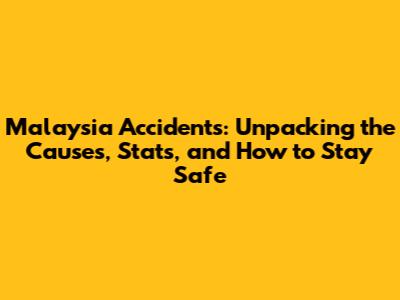 Malaysia Accidents: Unpacking the Causes, Stats, and How to Stay Safe