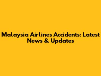 Malaysia Airlines Accidents: Latest News & Updates