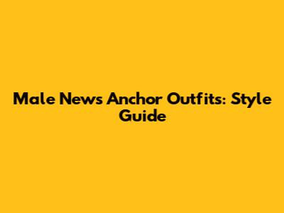 Male News Anchor Outfits: Style Guide