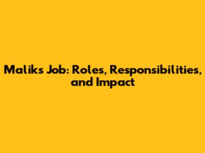 Malik's Job: Roles, Responsibilities, and Impact