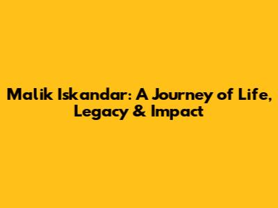 Malik Iskandar: A Journey of Life, Legacy & Impact