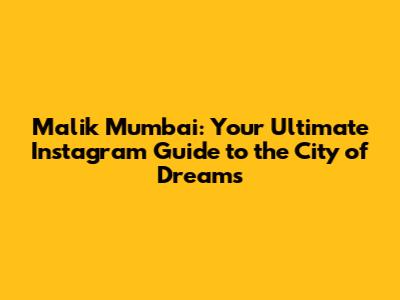 Malik Mumbai: Your Ultimate Instagram Guide to the City of Dreams