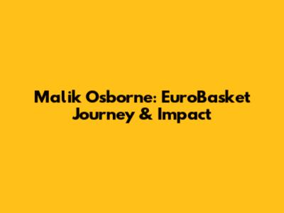 Malik Osborne: EuroBasket Journey & Impact