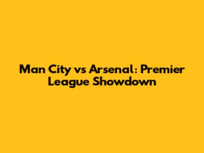 Man City vs Arsenal: Premier League Showdown