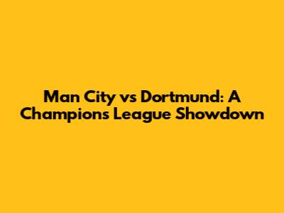 Man City vs Dortmund: A Champions League Showdown