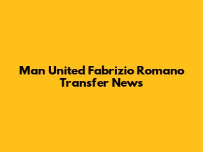 Man United Fabrizio Romano Transfer News