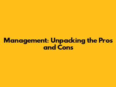 Management: Unpacking the Pros and Cons