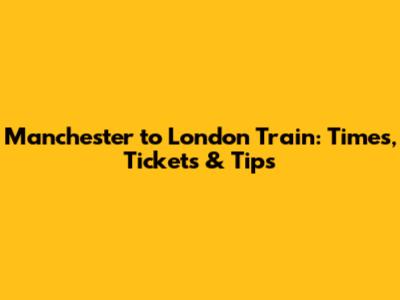 Manchester to London Train: Times, Tickets & Tips