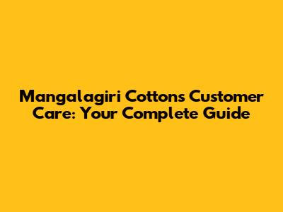 Mangalagiri Cottons Customer Care: Your Complete Guide