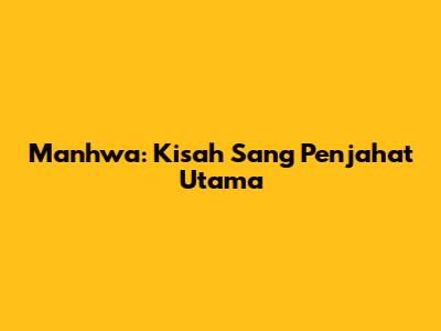 Manhwa: Kisah Sang Penjahat Utama