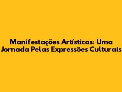Manifestações Artísticas: Uma Jornada Pelas Expressões Culturais