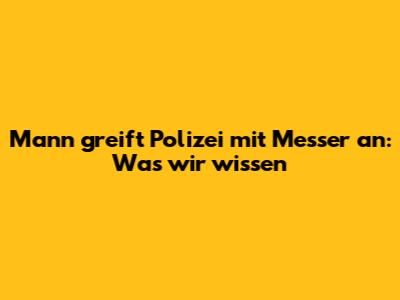 Mann greift Polizei mit Messer an: Was wir wissen