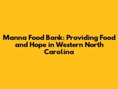 Manna Food Bank: Providing Food and Hope in Western North Carolina