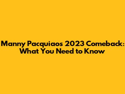 Manny Pacquiao's 2023 Comeback: What You Need to Know