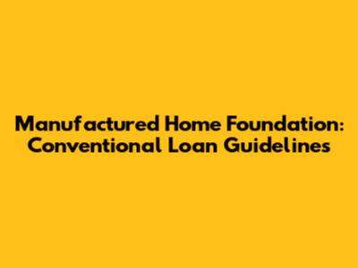 Manufactured Home Foundation: Conventional Loan Guidelines