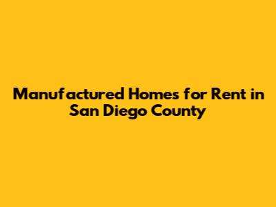 Manufactured Homes for Rent in San Diego County