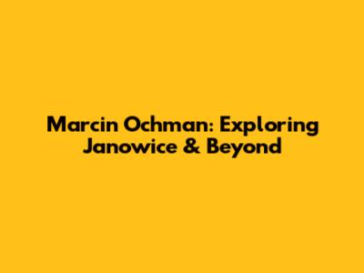 Marcin Ochman: Exploring Janowice & Beyond