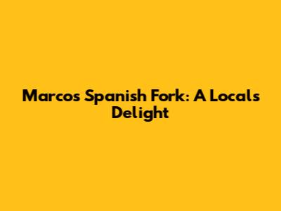 Marco's Spanish Fork: A Local's Delight