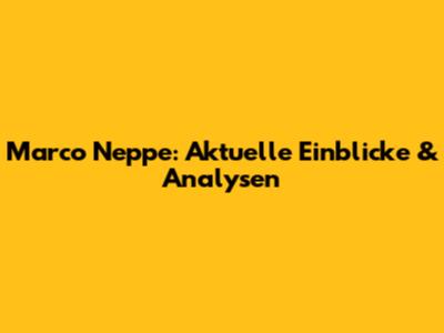 Marco Neppe: Aktuelle Einblicke & Analysen
