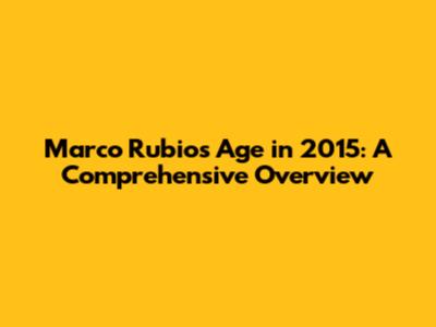 Marco Rubio's Age in 2015: A Comprehensive Overview